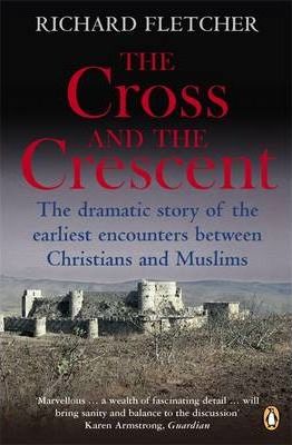 Cover of The Cross And The Crescent - The Dramatic Story Of The Earliest Encounters Between Christians And Muslims
